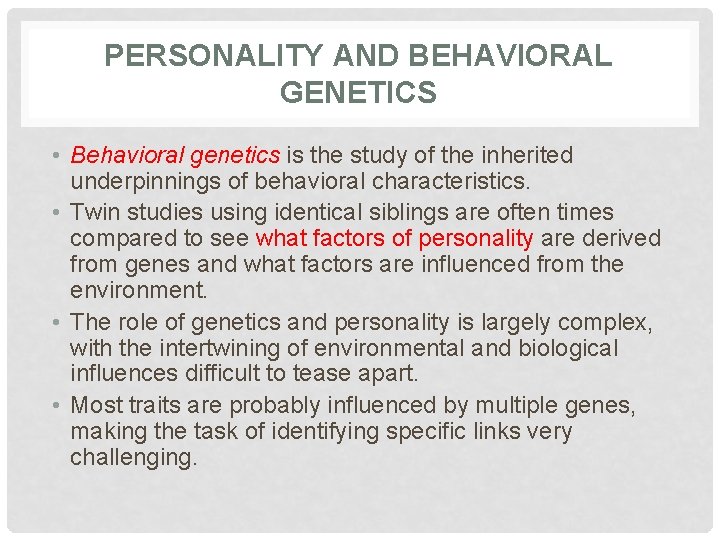 PERSONALITY AND BEHAVIORAL GENETICS • Behavioral genetics is the study of the inherited underpinnings