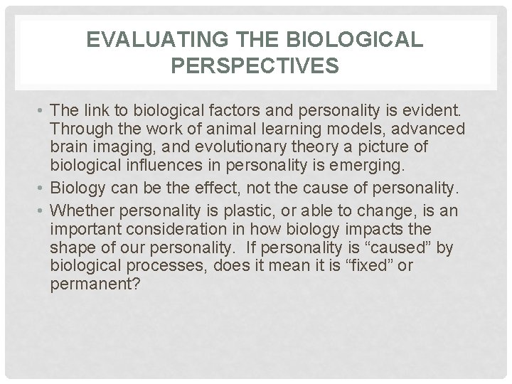 EVALUATING THE BIOLOGICAL PERSPECTIVES • The link to biological factors and personality is evident.