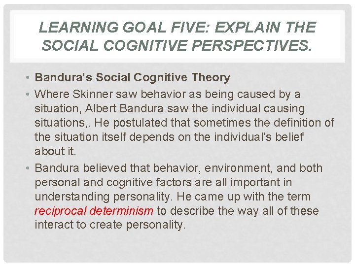 LEARNING GOAL FIVE: EXPLAIN THE SOCIAL COGNITIVE PERSPECTIVES. • Bandura’s Social Cognitive Theory •