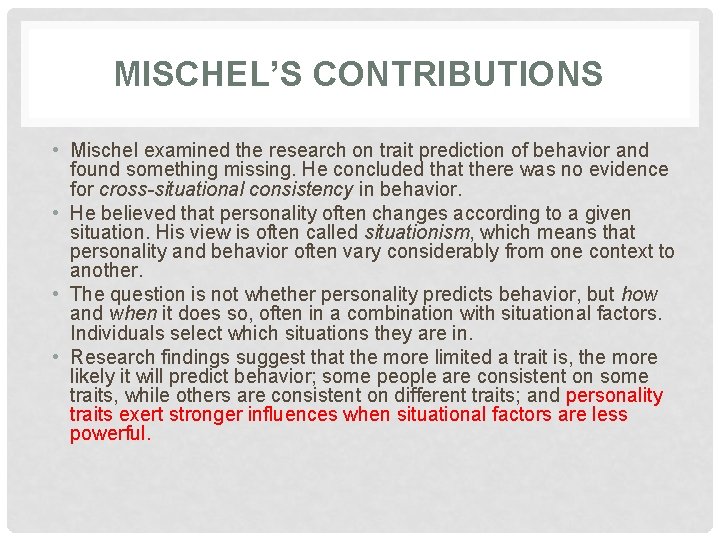 MISCHEL’S CONTRIBUTIONS • Mischel examined the research on trait prediction of behavior and found