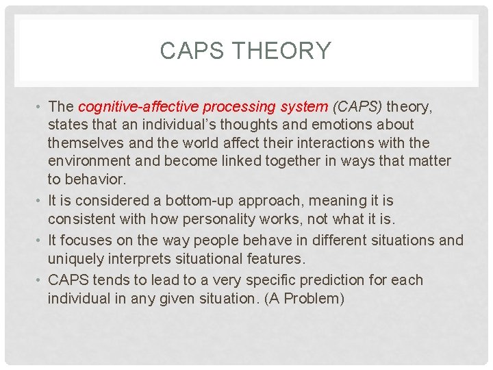 CAPS THEORY • The cognitive-affective processing system (CAPS) theory, states that an individual’s thoughts