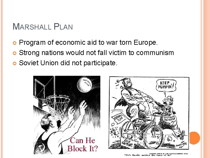 MARSHALL PLAN Program of economic aid to war torn Europe. Strong nations would not MARSHALL PLAN Program of economic aid to war torn Europe. Strong nations would not