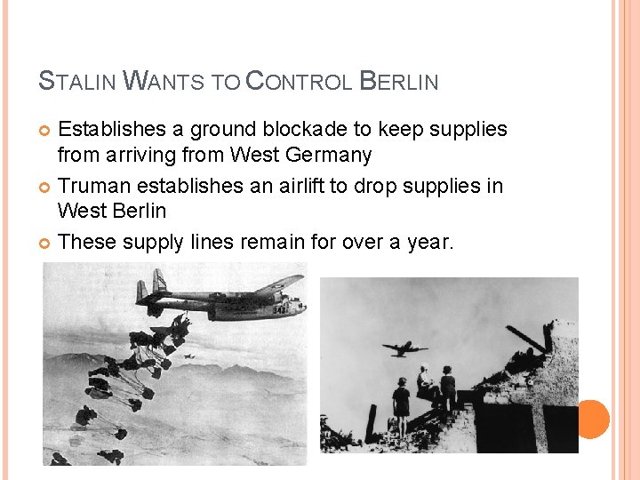 STALIN WANTS TO CONTROL BERLIN Establishes a ground blockade to keep supplies from arriving STALIN WANTS TO CONTROL BERLIN Establishes a ground blockade to keep supplies from arriving