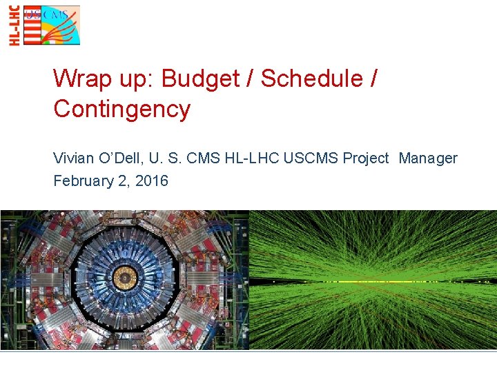 Wrap up: Budget / Schedule / Contingency Vivian O’Dell, U. S. CMS HL-LHC USCMS