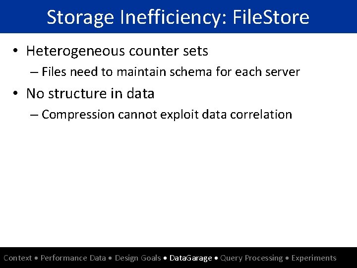 Storage Inefficiency: File. Store • Heterogeneous counter sets – Files need to maintain schema