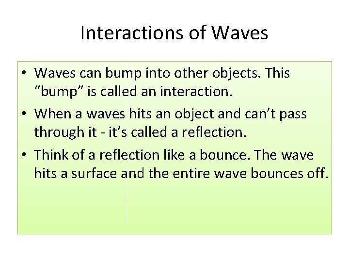Interactions of Waves • Waves can bump into other objects. This “bump” is called