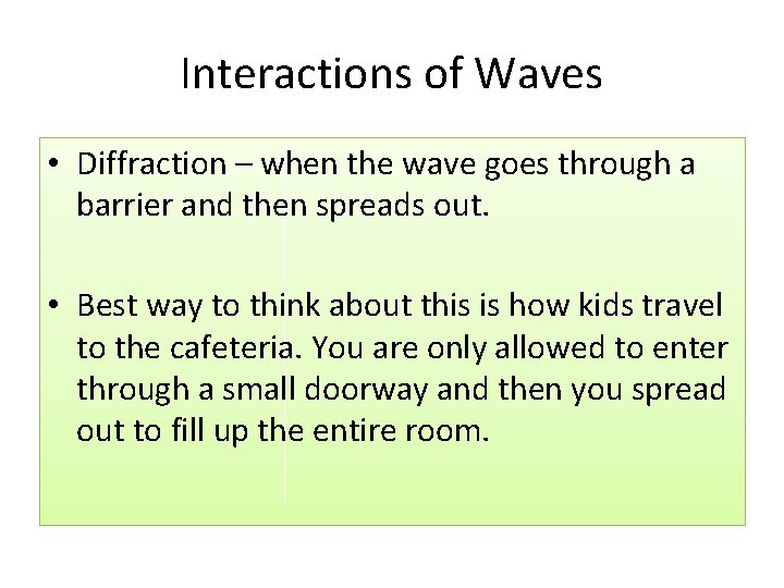 Interactions of Waves • Diffraction – when the wave goes through a barrier and