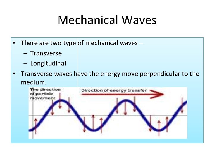 Mechanical Waves • There are two type of mechanical waves – – Transverse –