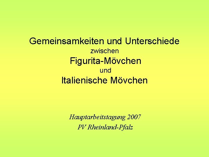 Gemeinsamkeiten und Unterschiede zwischen Figurita-Mövchen und Italienische Mövchen Hauptarbeitstagung 2007 PV Rheinland-Pfalz 