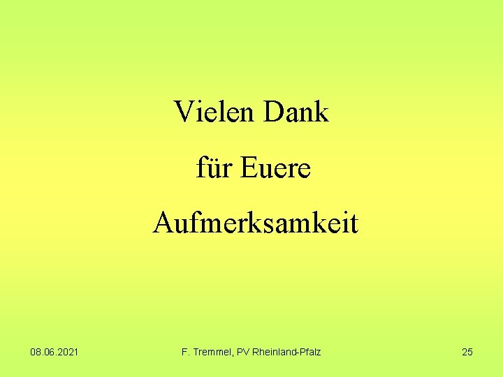 Vielen Dank für Euere Aufmerksamkeit 08. 06. 2021 F. Tremmel, PV Rheinland-Pfalz 25 