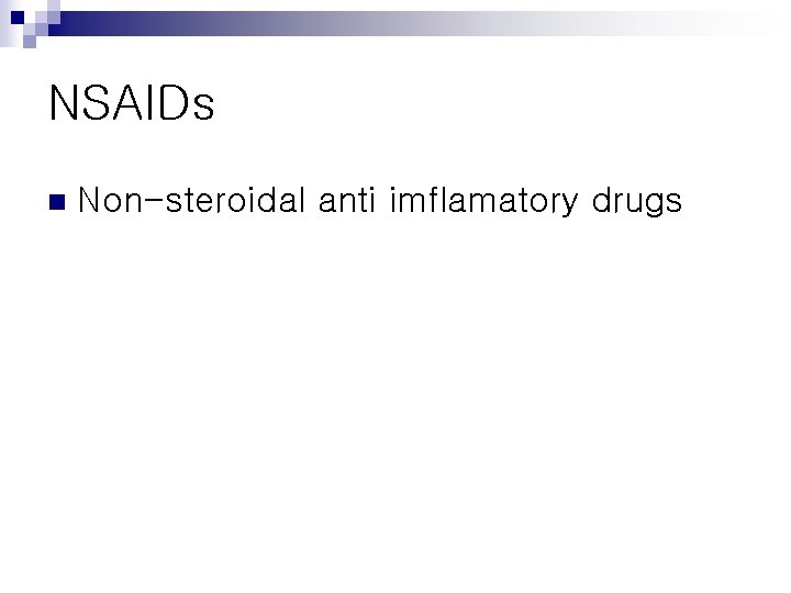 NSAIDs n Non-steroidal anti imflamatory drugs 