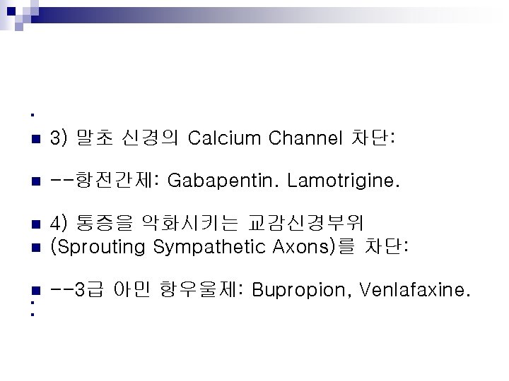 n n 3) 말초 신경의 Calcium Channel 차단: n --항전간제: Gabapentin. Lamotrigine. n n