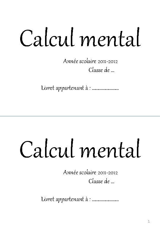 Calcul mental Année scolaire 2011 -2012 Classe de … Livret appartenant à : ……………………