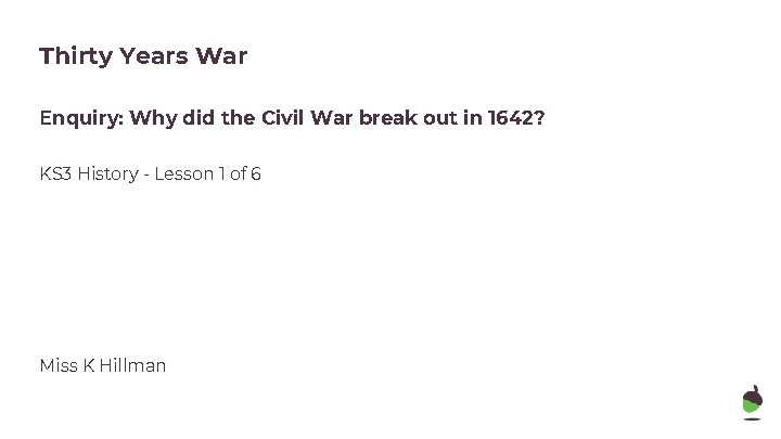 Thirty Years War Enquiry: Why did the Civil War break out in 1642? KS