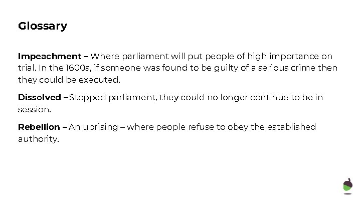 Glossary Impeachment – Where parliament will put people of high importance on trial. In