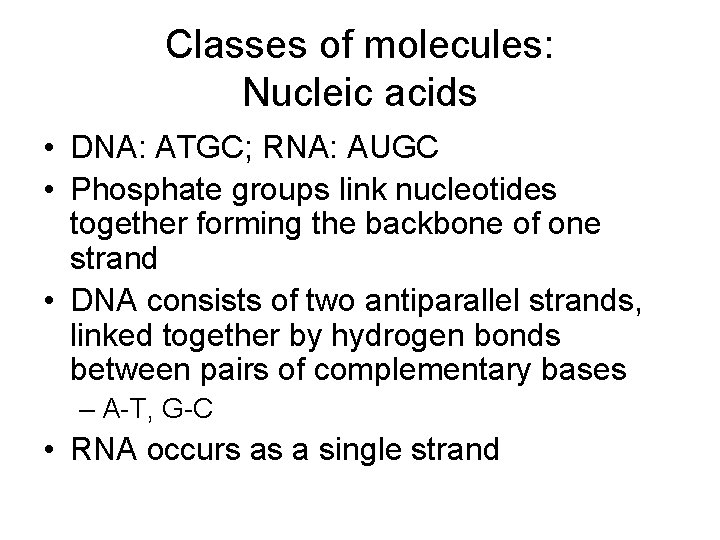 Classes of molecules: Nucleic acids • DNA: ATGC; RNA: AUGC • Phosphate groups link Classes of molecules: Nucleic acids • DNA: ATGC; RNA: AUGC • Phosphate groups link