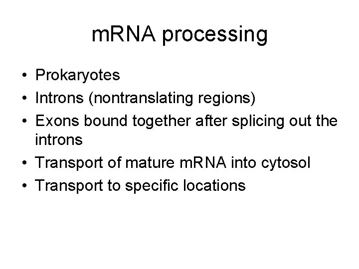 m. RNA processing • Prokaryotes • Introns (nontranslating regions) • Exons bound together after m. RNA processing • Prokaryotes • Introns (nontranslating regions) • Exons bound together after