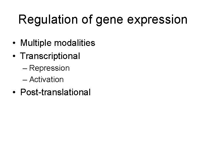 Regulation of gene expression • Multiple modalities • Transcriptional – Repression – Activation • Regulation of gene expression • Multiple modalities • Transcriptional – Repression – Activation •