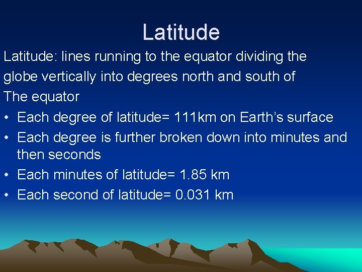 Latitude: lines running to the equator dividing the globe vertically into degrees north and