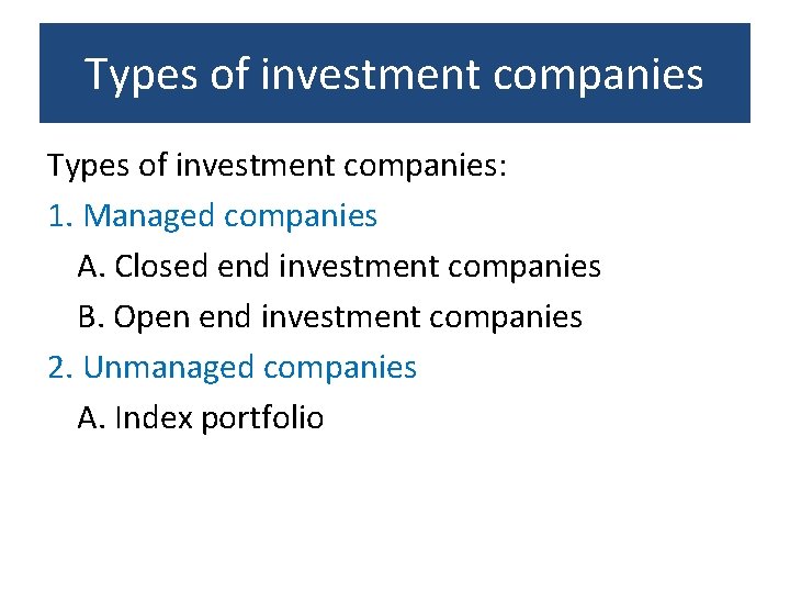 Types of investment companies: 1. Managed companies A. Closed end investment companies B. Open