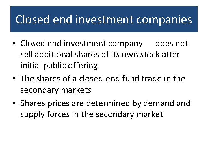 Closed end investment companies • Closed end investment company does not sell additional shares