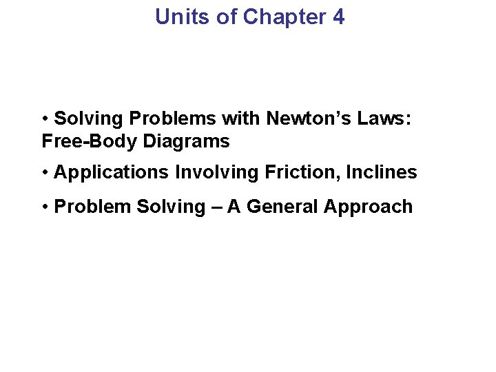 Units of Chapter 4 • Solving Problems with Newton’s Laws: Free-Body Diagrams • Applications