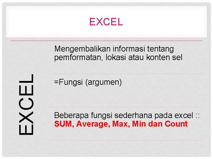 EXCEL Mengembalikan informasi tentang pemformatan, lokasi atau konten sel =Fungsi (argumen) Beberapa fungsi sederhana