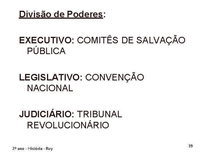 Divisão de Poderes: EXECUTIVO: COMITÊS DE SALVAÇÃO PÚBLICA LEGISLATIVO: CONVENÇÃO NACIONAL JUDICIÁRIO: TRIBUNAL REVOLUCIONÁRIO