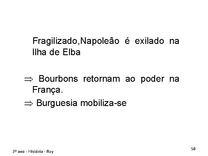 Fragilizado, Napoleão é exilado na Ilha de Elba Þ Bourbons retornam ao poder na