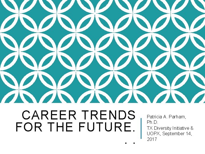 CAREER TRENDS FOR THE FUTURE. . . Patricia A. Parham, Ph. D. TX Diversity