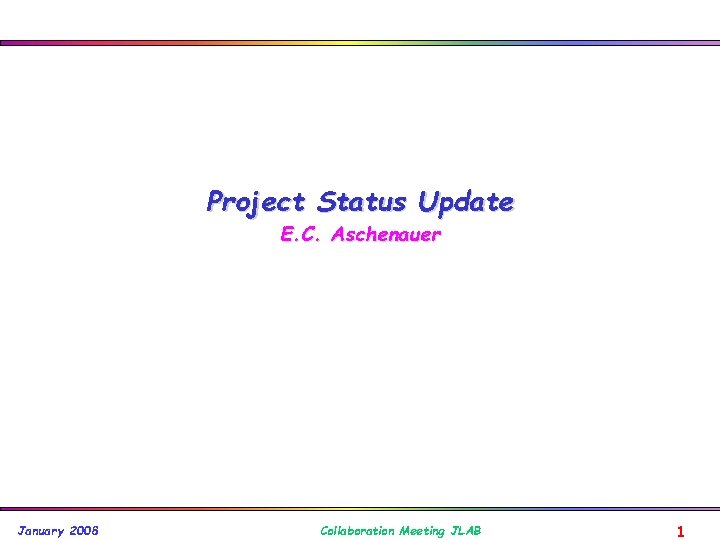 Project Status Update E. C. Aschenauer January 2008 Collaboration Meeting JLAB 1 