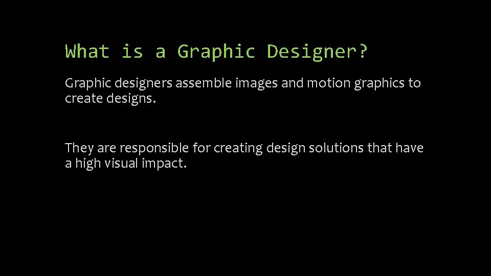 What is a Graphic Designer? Graphic designers assemble images and motion graphics to create