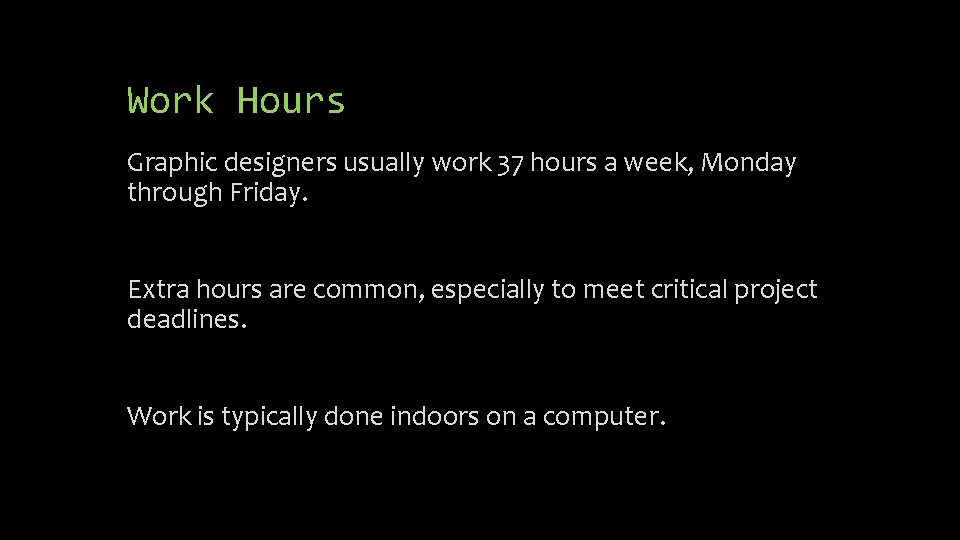 Work Hours Graphic designers usually work 37 hours a week, Monday through Friday. Extra