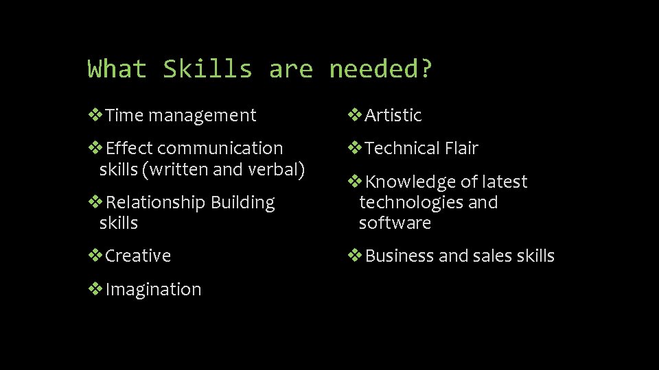 What Skills are needed? v. Time management v. Artistic v. Effect communication skills (written
