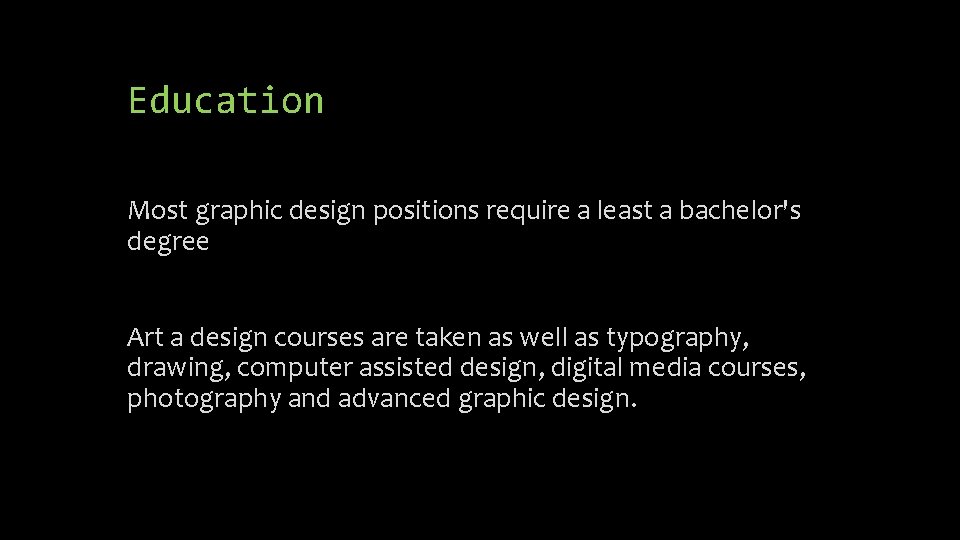 Education Most graphic design positions require a least a bachelor's degree Art a design