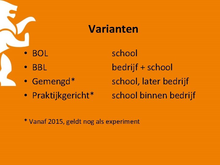 Varianten • • BOL BBL Gemengd* Praktijkgericht* school bedrijf + school, later bedrijf school