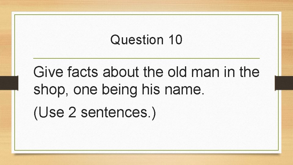 Question 10 Give facts about the old man in the shop, one being his