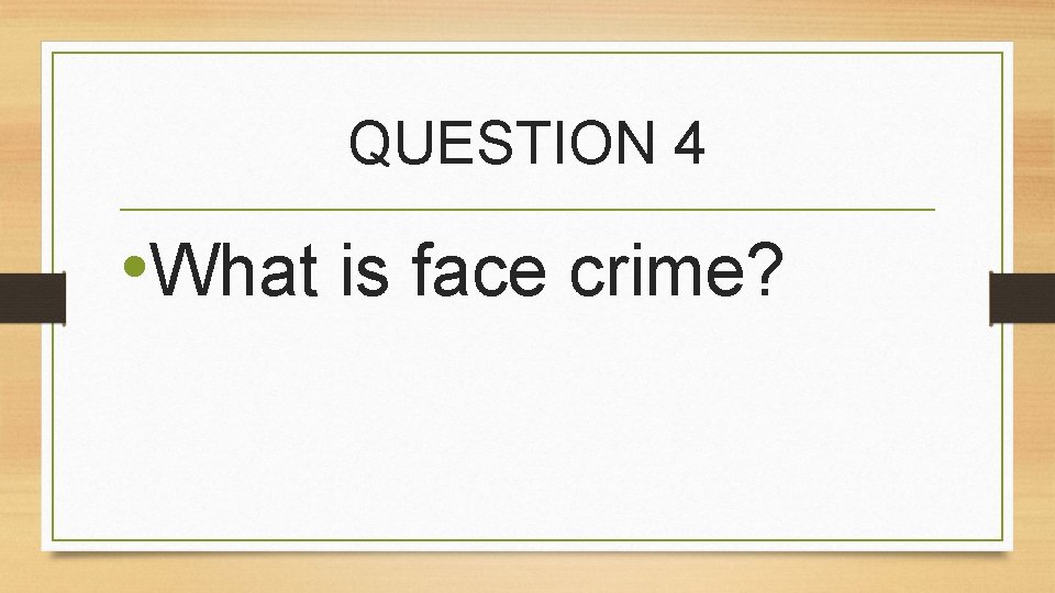 QUESTION 4 • What is face crime? 