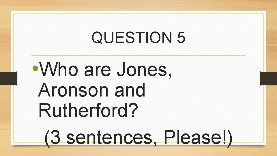 QUESTION 5 • Who are Jones, Aronson and Rutherford? (3 sentences, Please!) 
