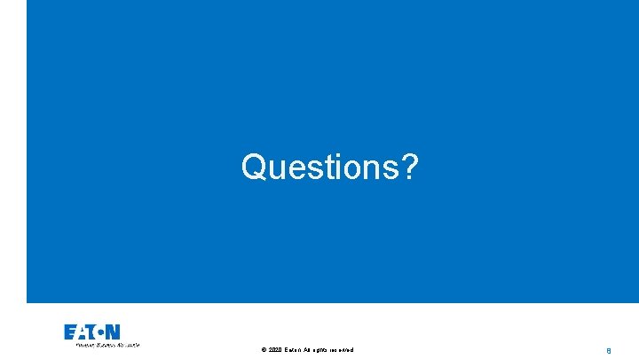 Questions? © 2020 Eaton. All rights reserved. . 8 