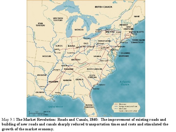 Map 9. 1 The Market Revolution: Roads and Canals, 1840: The improvement of existing