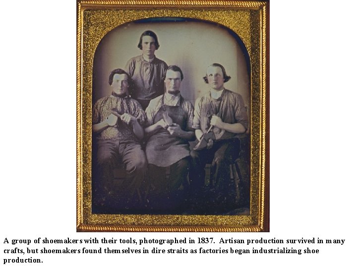 A group of shoemakers with their tools, photographed in 1837. Artisan production survived in