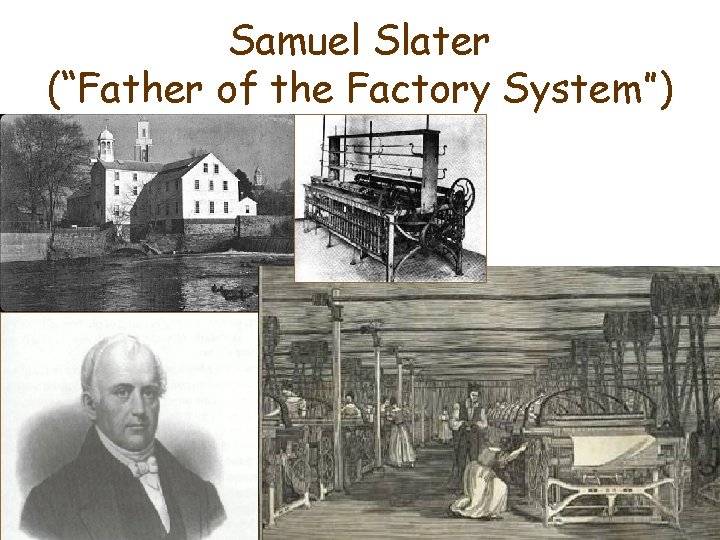 Samuel Slater (“Father of the Factory System”) 