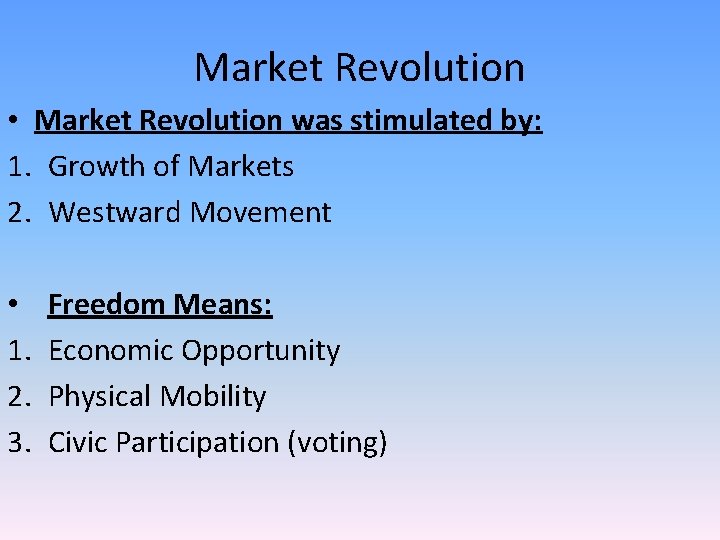 Market Revolution • Market Revolution was stimulated by: 1. Growth of Markets 2. Westward