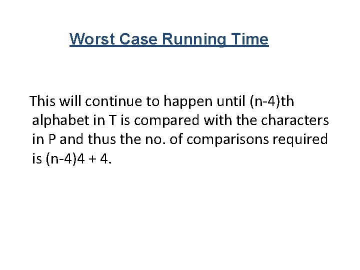 Worst Case Running Time This will continue to happen until (n-4)th alphabet in T