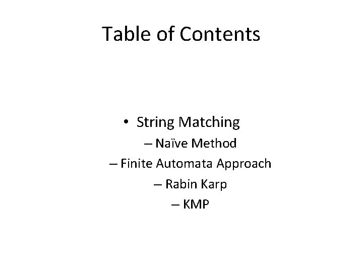 Table of Contents • String Matching – Naïve Method – Finite Automata Approach –