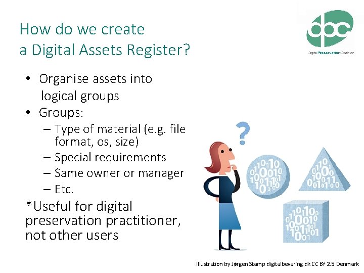 How do we create a Digital Assets Register? • Organise assets into logical groups How do we create a Digital Assets Register? • Organise assets into logical groups