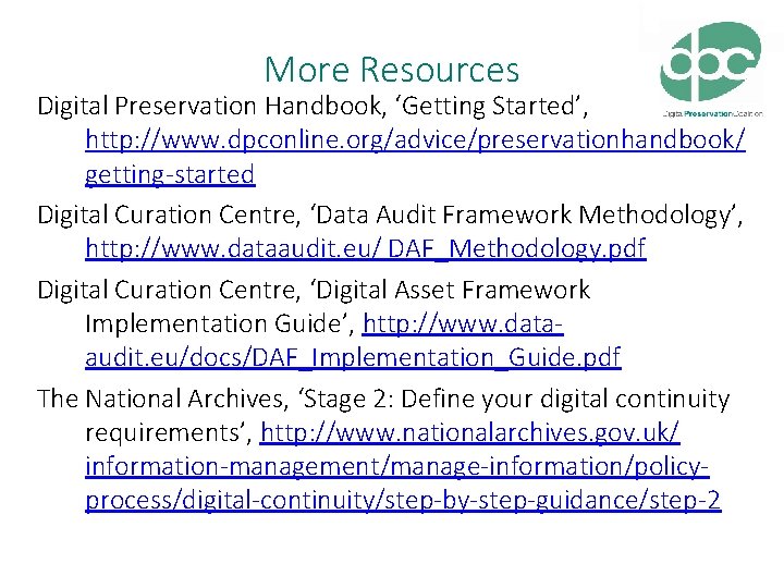 More Resources Digital Preservation Handbook, ‘Getting Started’, http: //www. dpconline. org/advice/preservationhandbook/ getting-started Digital Curation More Resources Digital Preservation Handbook, ‘Getting Started’, http: //www. dpconline. org/advice/preservationhandbook/ getting-started Digital Curation