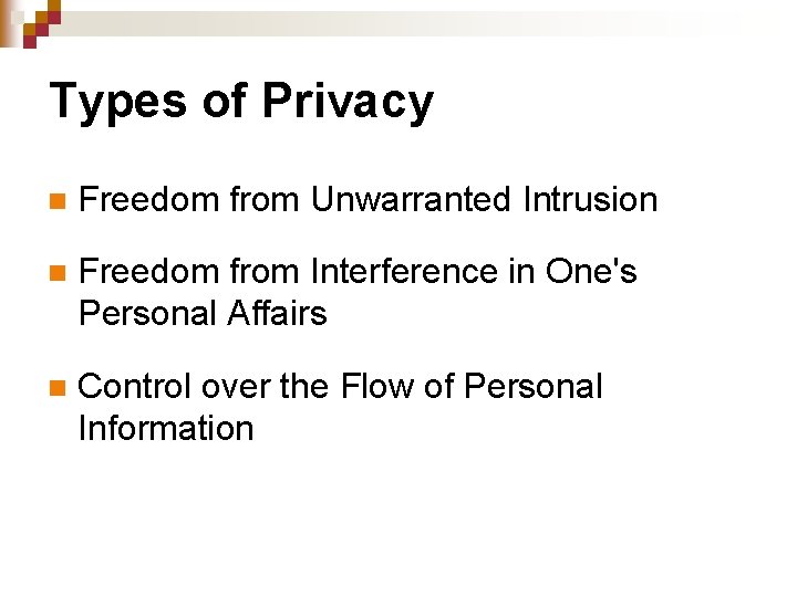 Types of Privacy n Freedom from Unwarranted Intrusion n Freedom from Interference in One's