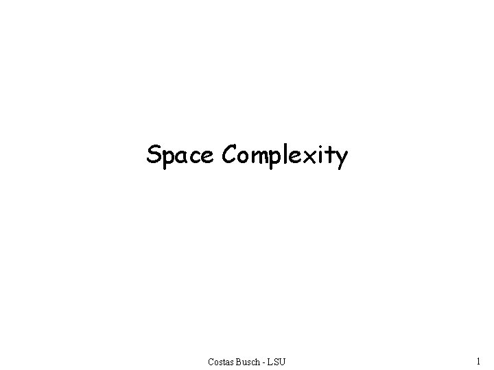Space Complexity Costas Busch - LSU 1 